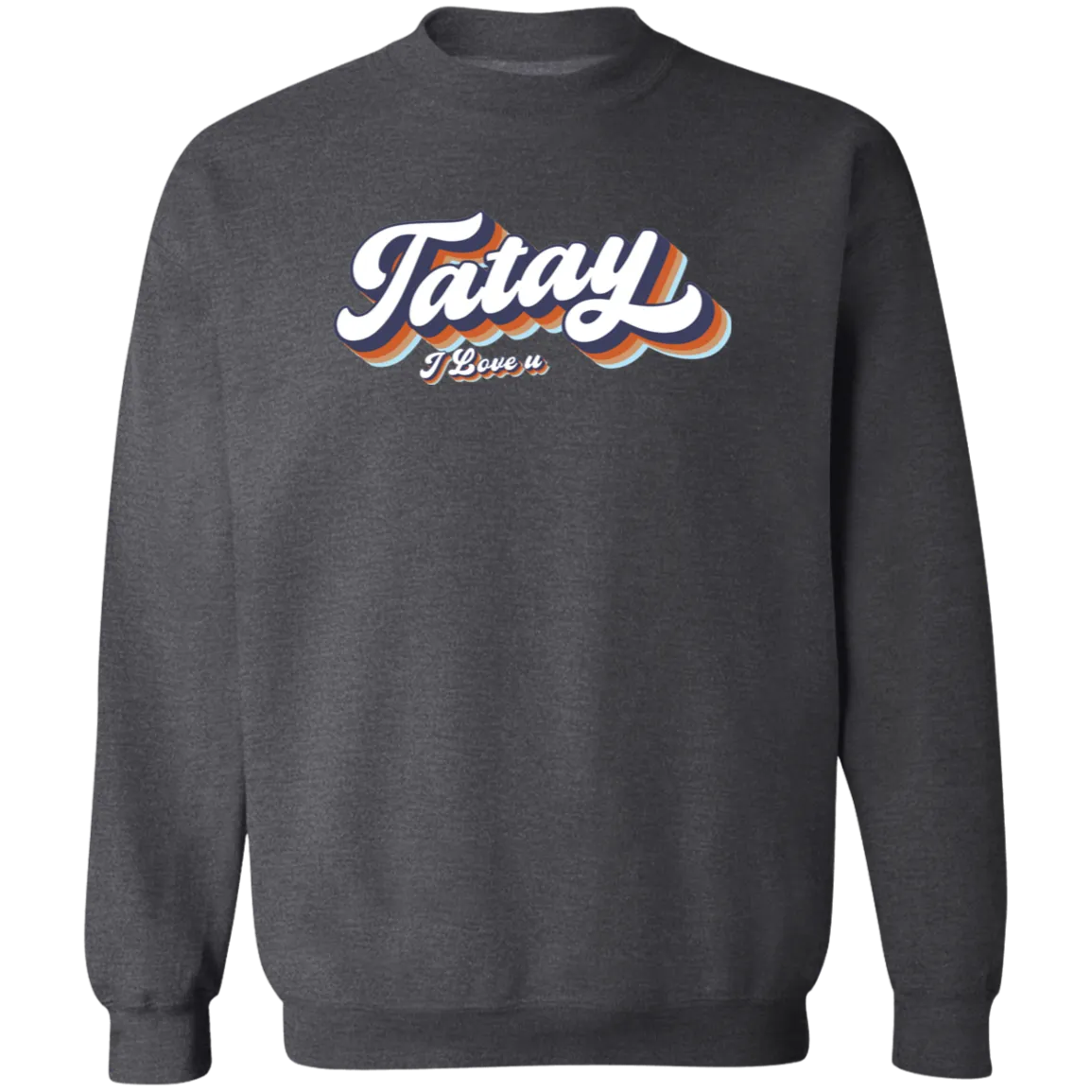 Tatay I Love U Unisex Crewneck Pullover Sweatshirt